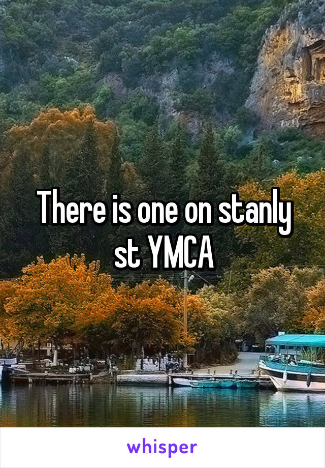 There is one on stanly st YMCA