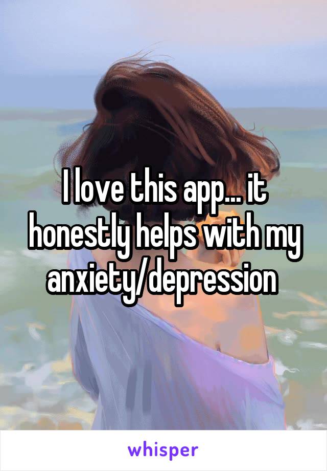 I love this app... it honestly helps with my anxiety/depression 