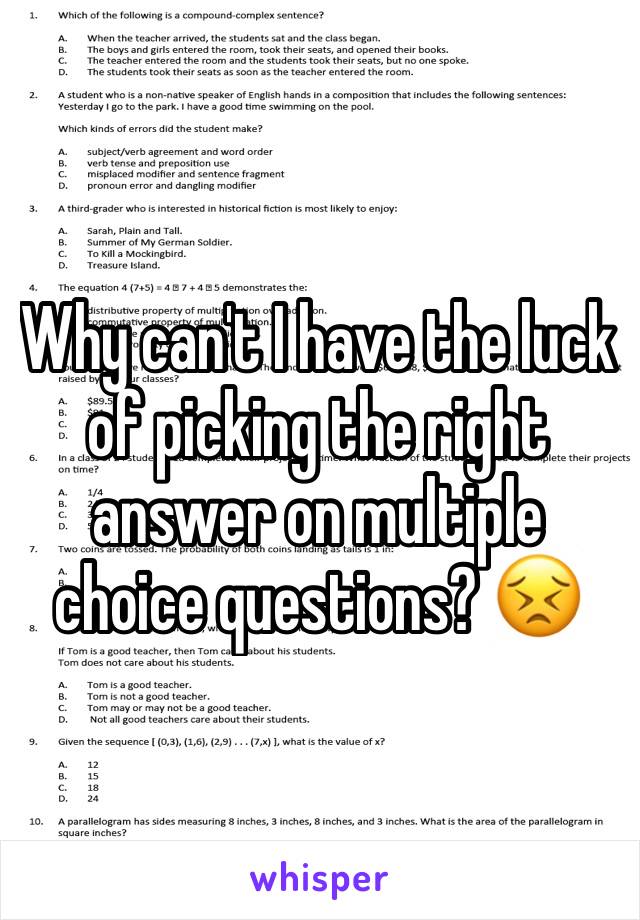 Why can't I have the luck of picking the right answer on multiple choice questions? 😣