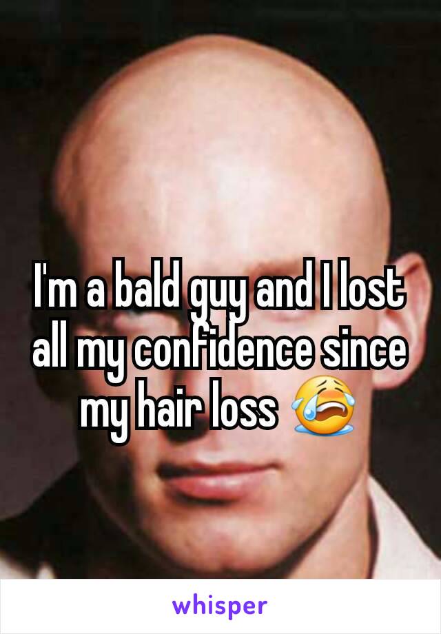 I'm a bald guy and I lost all my confidence since my hair loss 😭