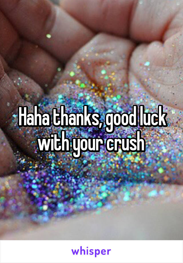 Haha thanks, good luck with your crush 