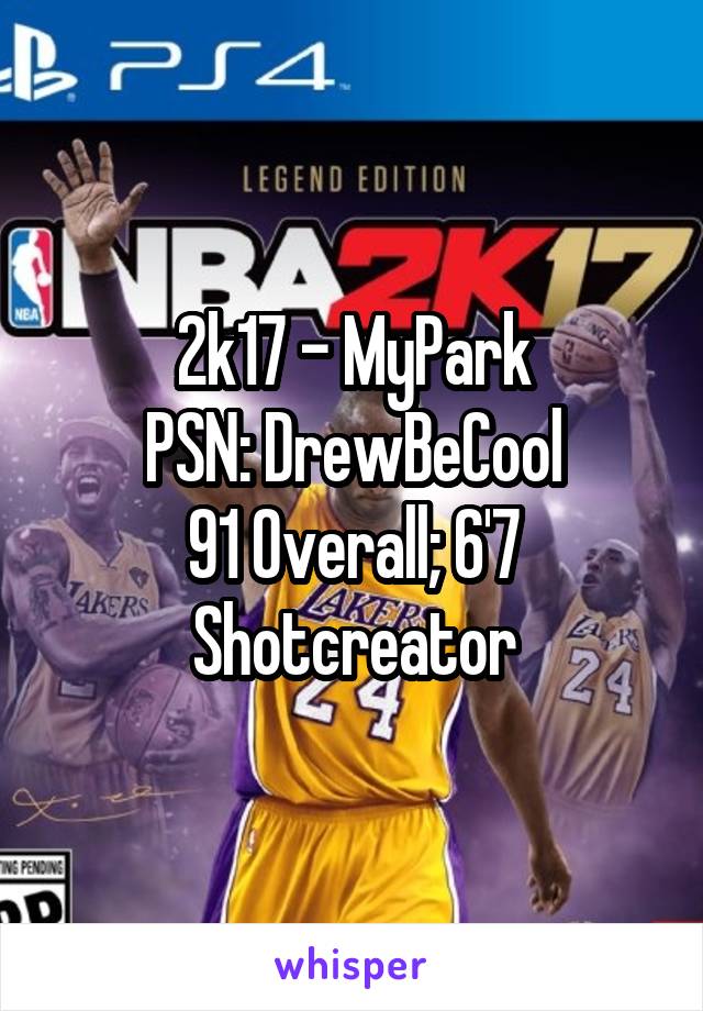 2k17 - MyPark
PSN: DrewBeCool
91 Overall; 6'7 Shotcreator