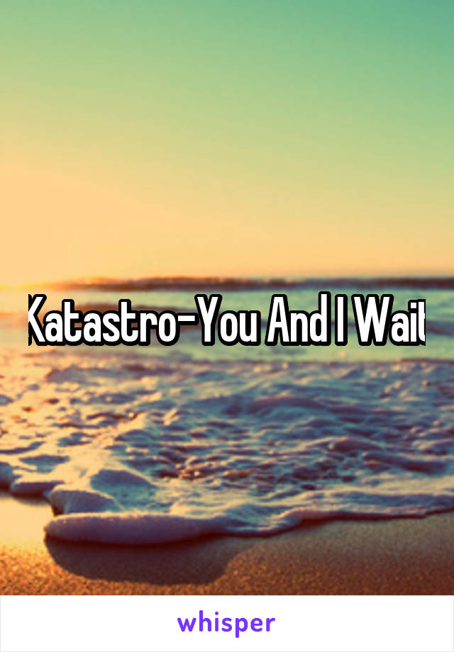 Katastro-You And I Wait