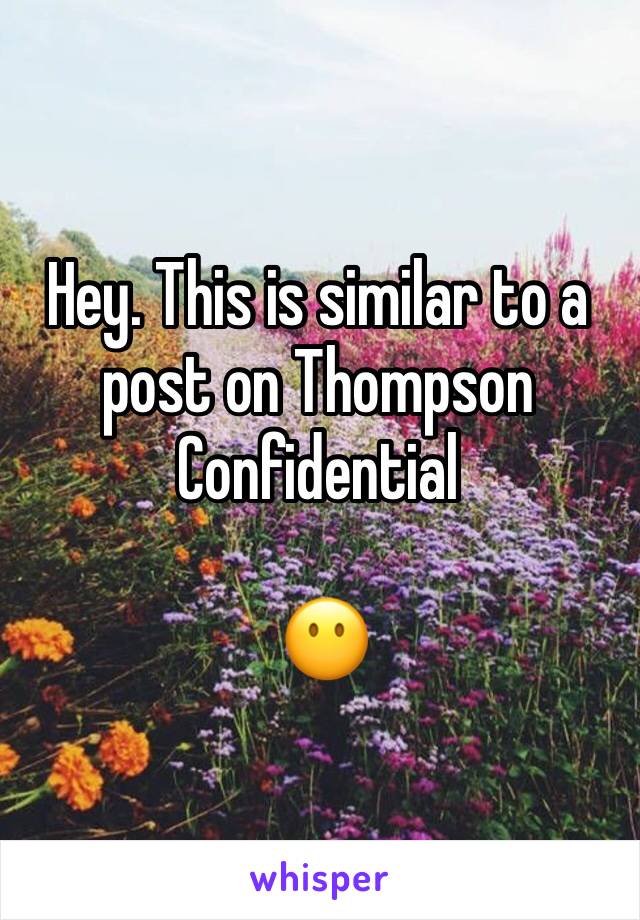 Hey. This is similar to a post on Thompson Confidential 

 😶