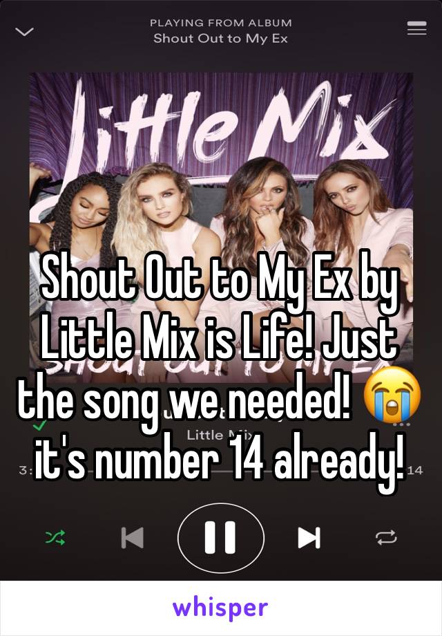 Shout Out to My Ex by Little Mix is Life! Just the song we needed! 😭 it's number 14 already! 