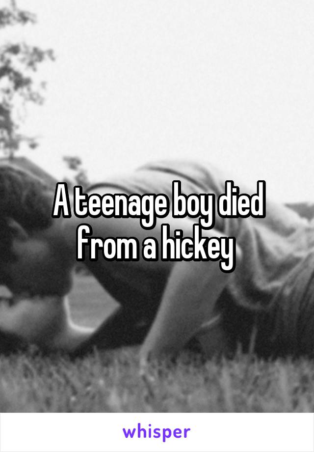 A teenage boy died from a hickey 