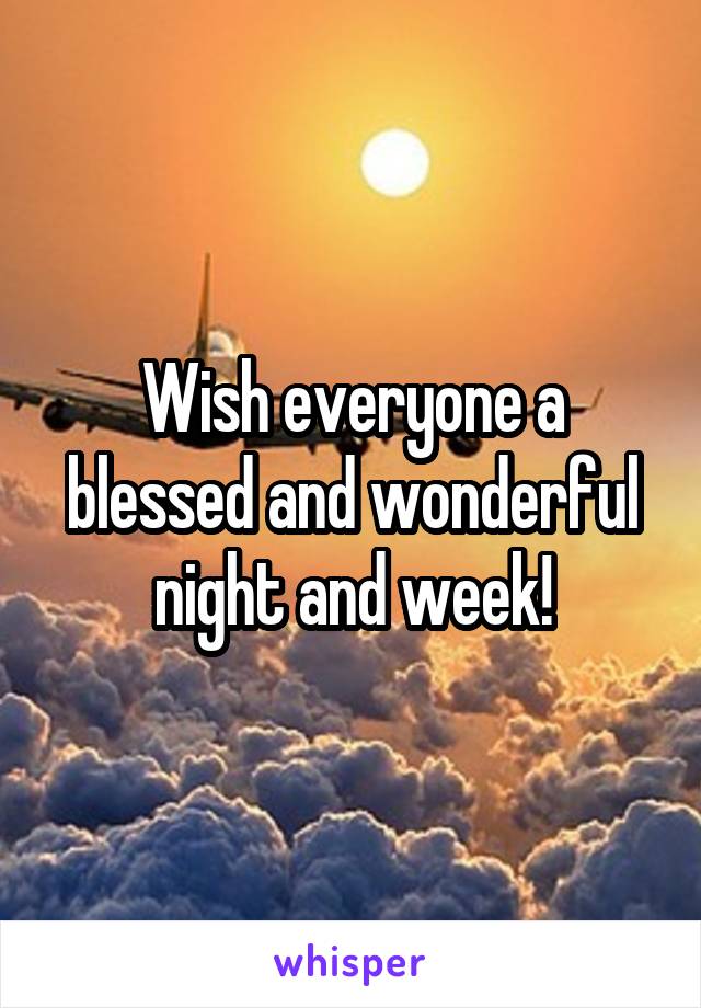 Wish everyone a blessed and wonderful night and week!