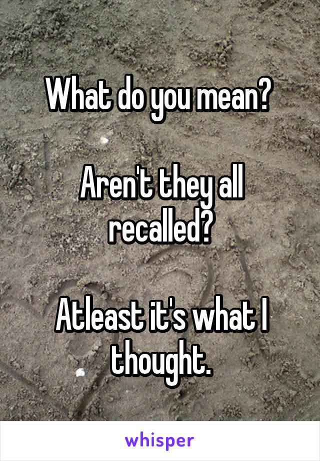 What do you mean? 

Aren't they all recalled?

Atleast it's what I thought.