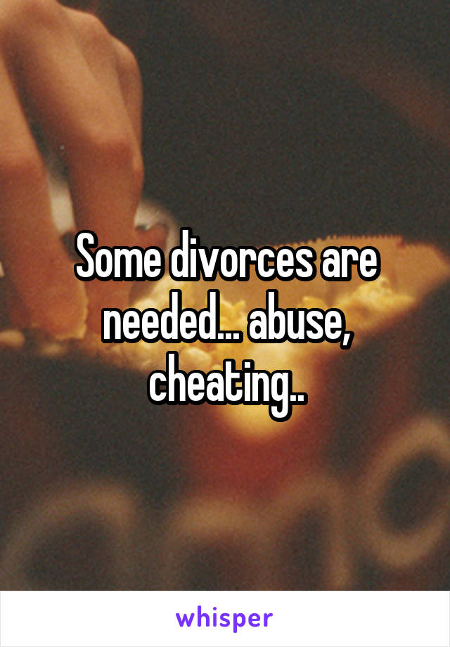 Some divorces are needed... abuse, cheating..