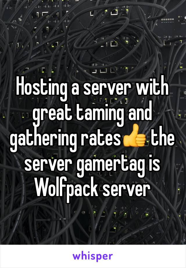 Hosting a server with great taming and gathering rates👍 the server gamertag is Wolfpack server