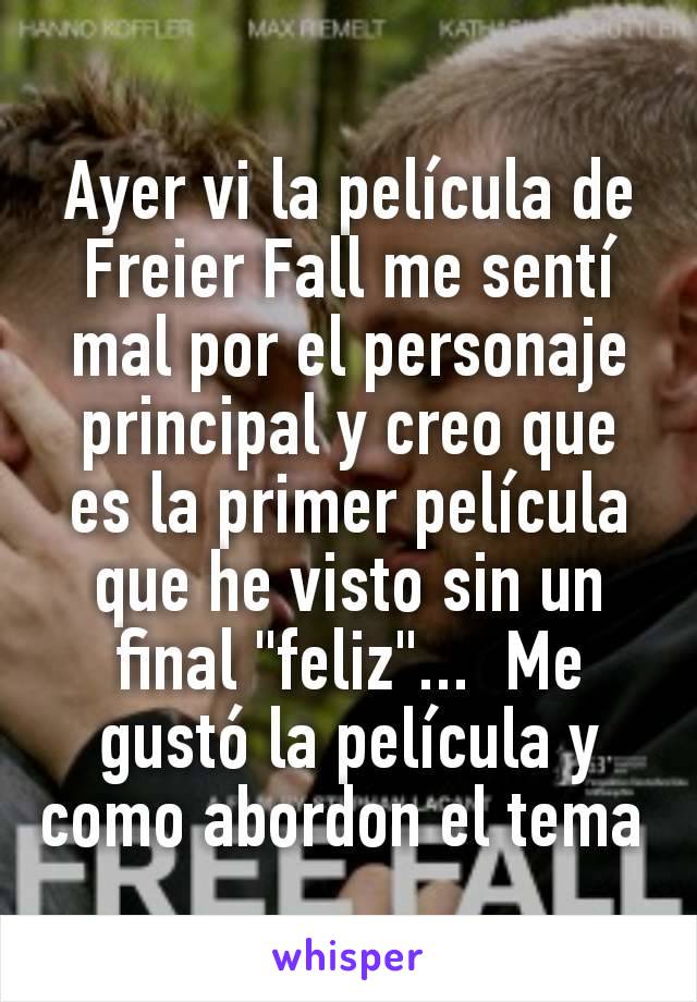 Ayer vi la película de Freier Fall me sentí mal por el personaje principal y creo que es la primer película que he visto sin un final "feliz"...  Me gustó la película y como abordon el tema 