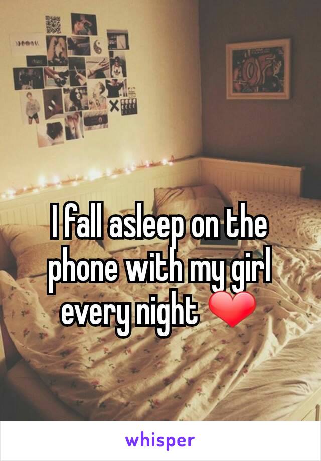 I fall asleep on the phone with my girl every night ❤