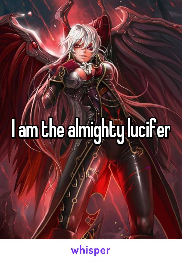 I am the almighty lucifer