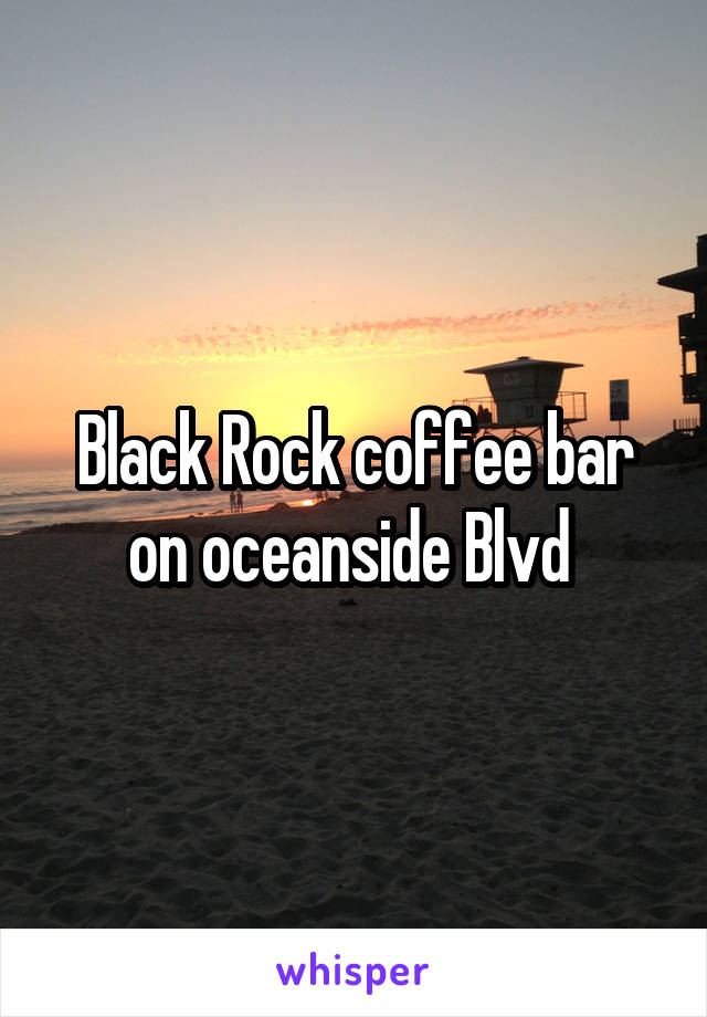 Black Rock coffee bar on oceanside Blvd 