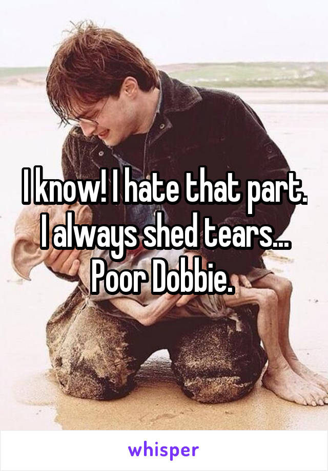 I know! I hate that part. I always shed tears... Poor Dobbie. 