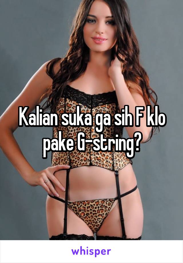 Kalian suka ga sih F klo pake G-string?