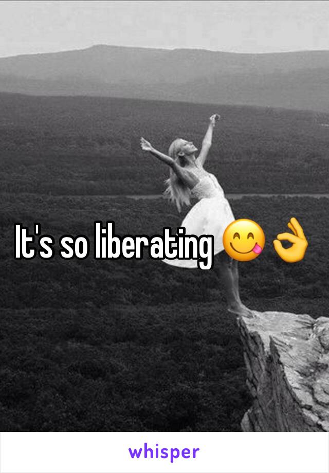 It's so liberating 😋👌