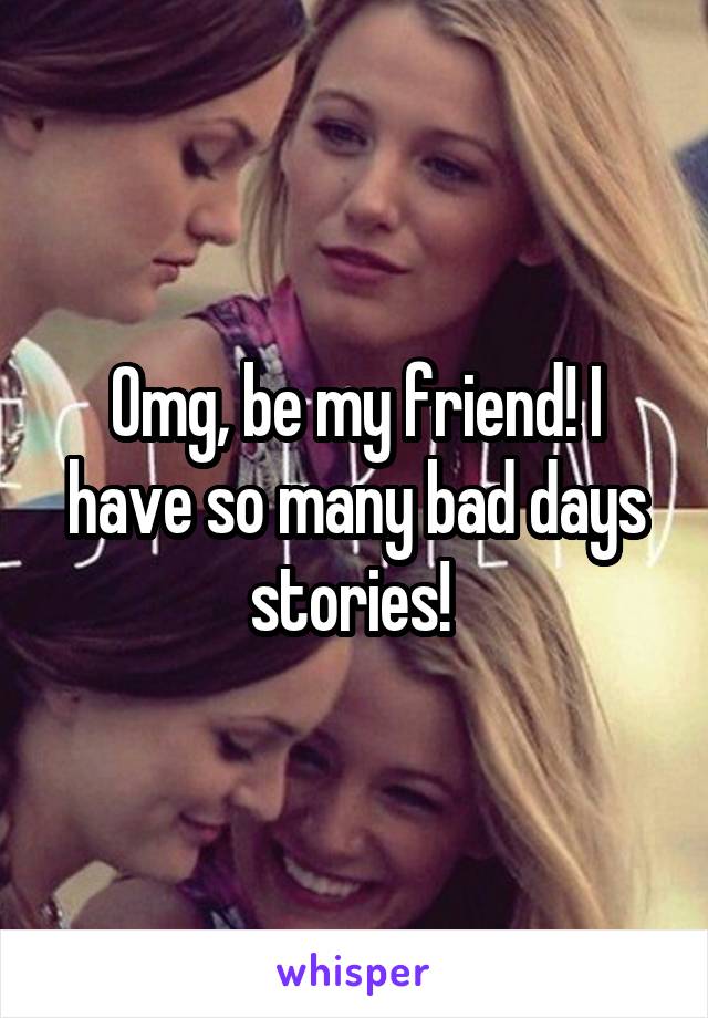 Omg, be my friend! I have so many bad days stories! 