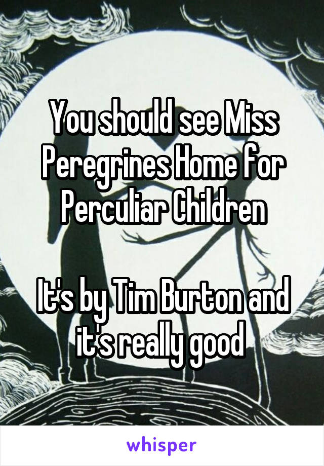 You should see Miss Peregrines Home for Perculiar Children

It's by Tim Burton and it's really good 