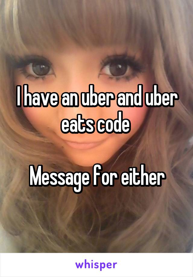 I have an uber and uber eats code 

Message for either