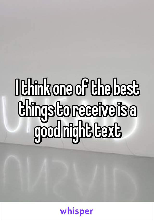 I think one of the best things to receive is a good night text