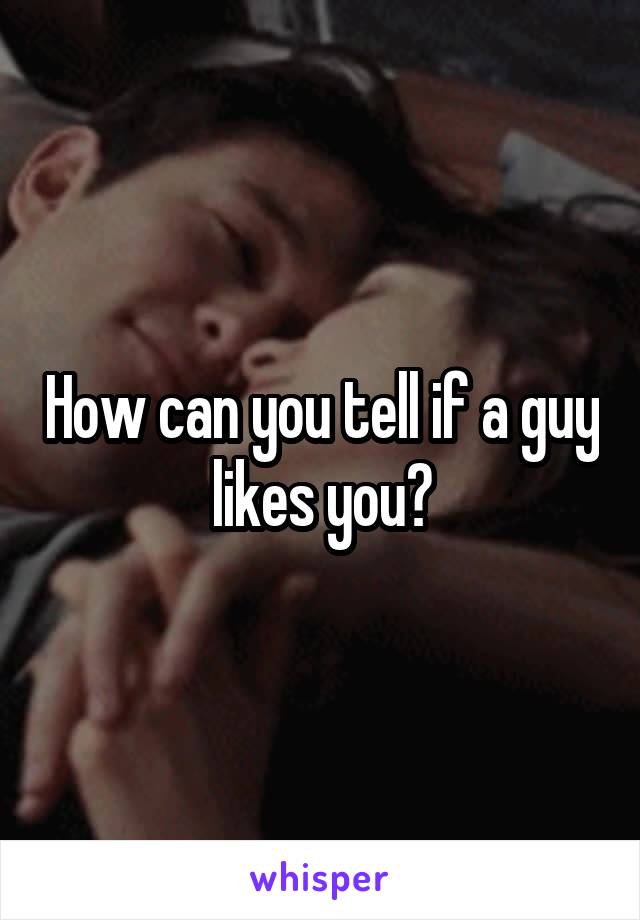 How can you tell if a guy likes you?