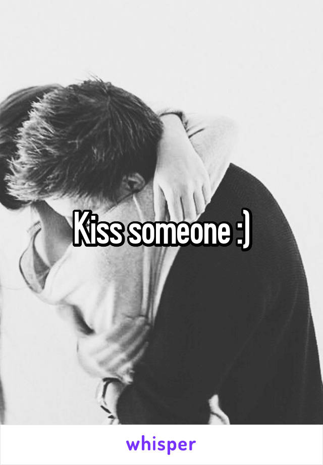 Kiss someone :)