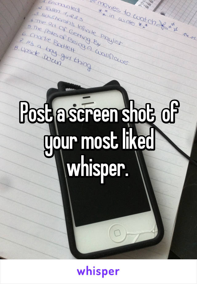 Post a screen shot  of your most liked whisper. 