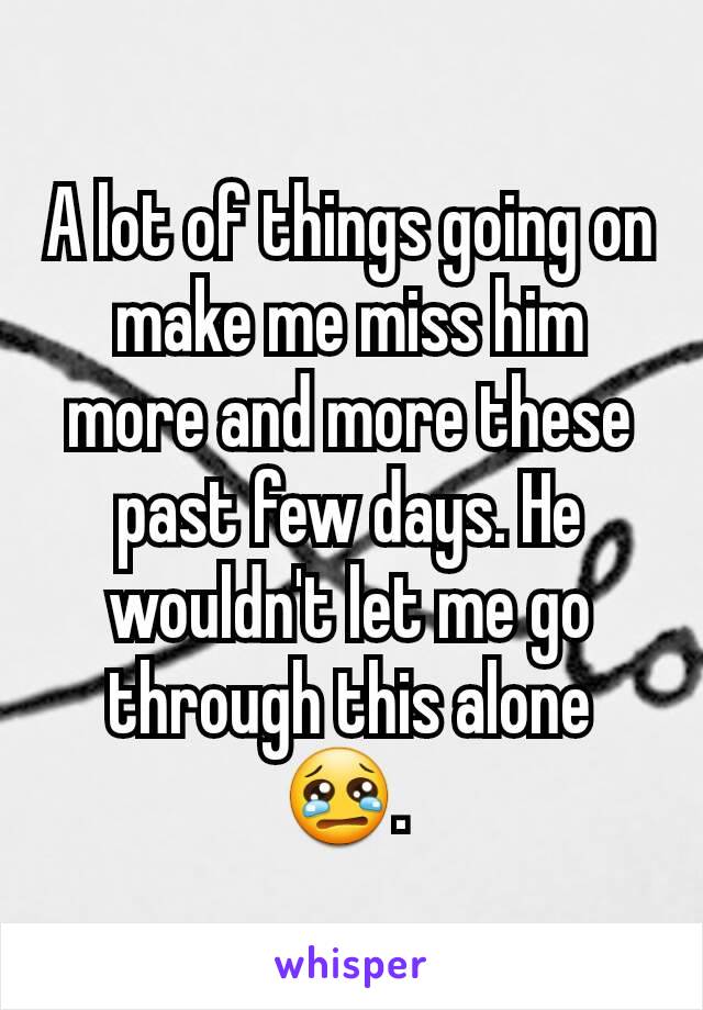 A lot of things going on make me miss him more and more these past few days. He wouldn't let me go through this alone 😢. 