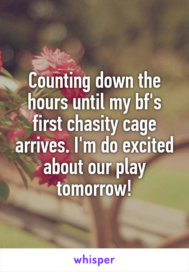 Counting down the hours until my bf's first chasity cage arrives. I'm do excited about our play tomorrow!