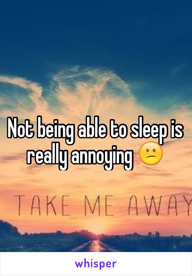 Not being able to sleep is really annoying 😕