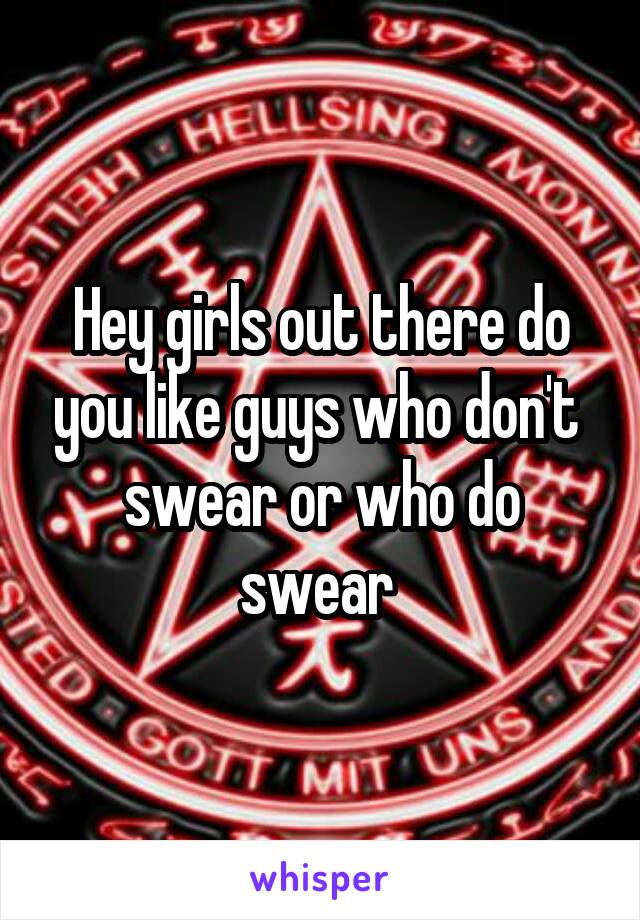 Hey girls out there do you like guys who don't  swear or who do swear 