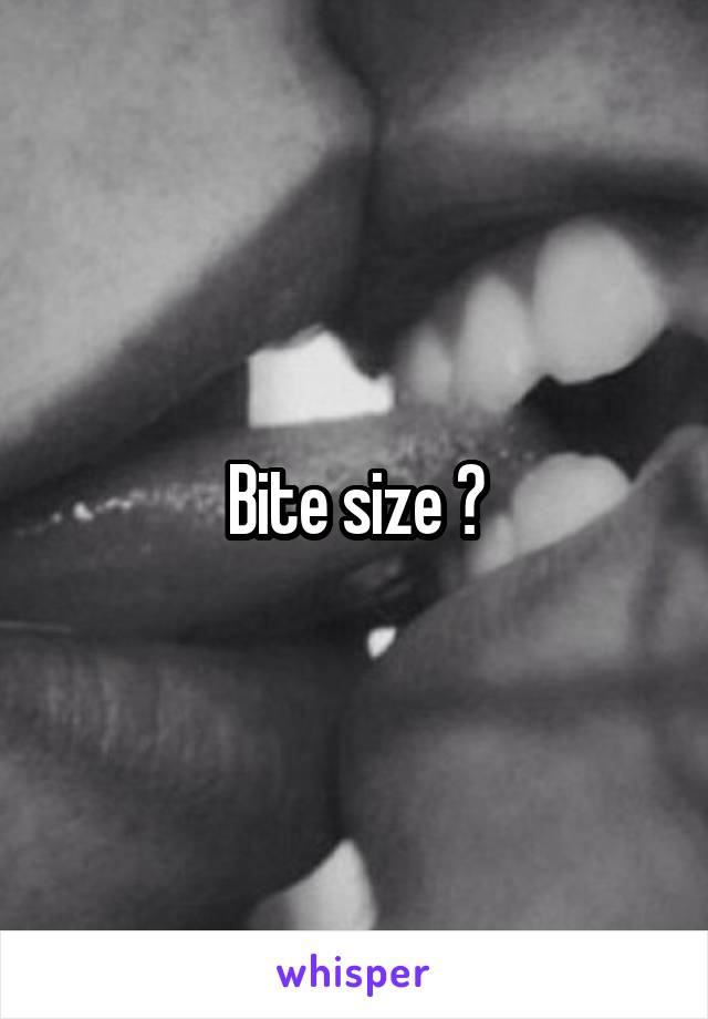 Bite size ?