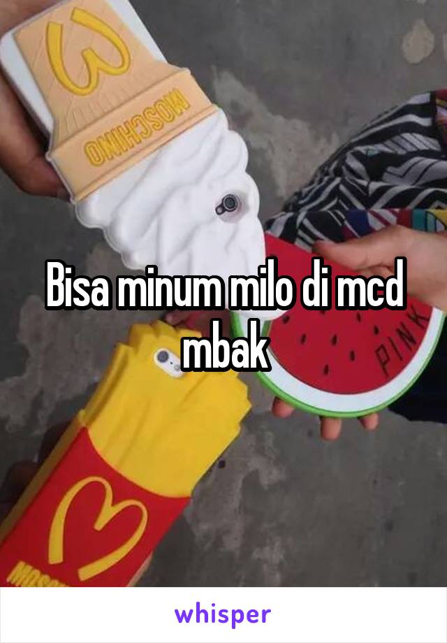 Bisa minum milo di mcd mbak