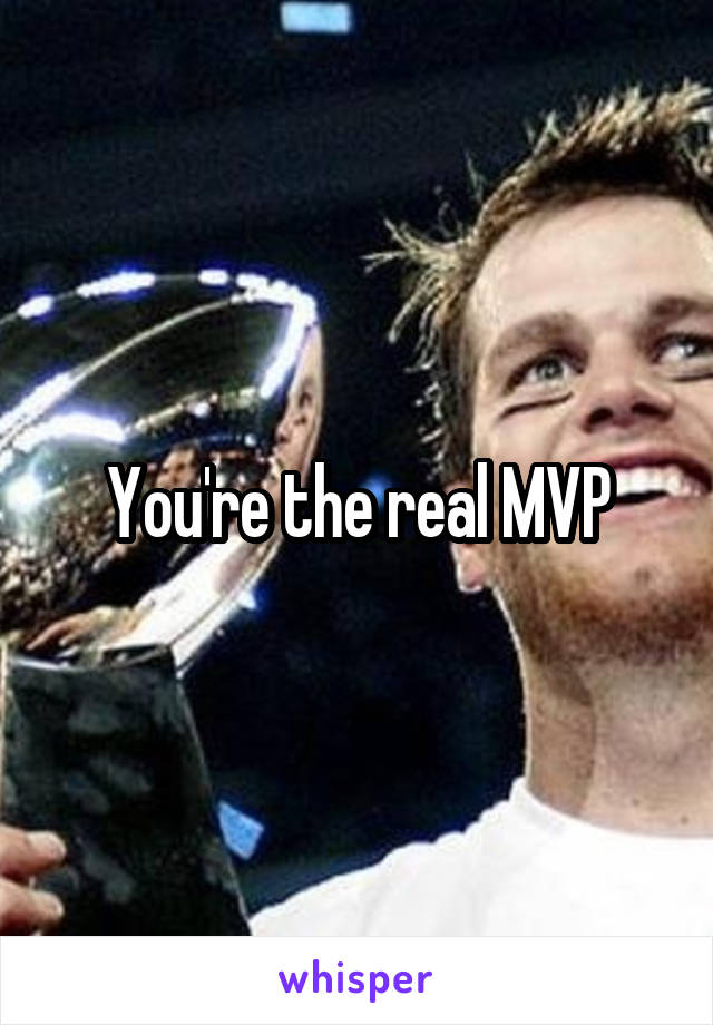 You're the real MVP