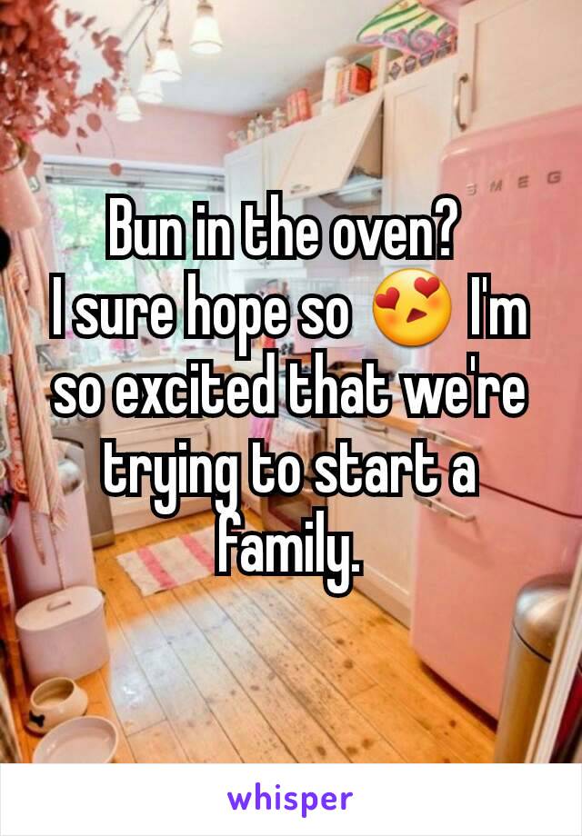 Bun in the oven? 
I sure hope so 😍 I'm so excited that we're trying to start a family.