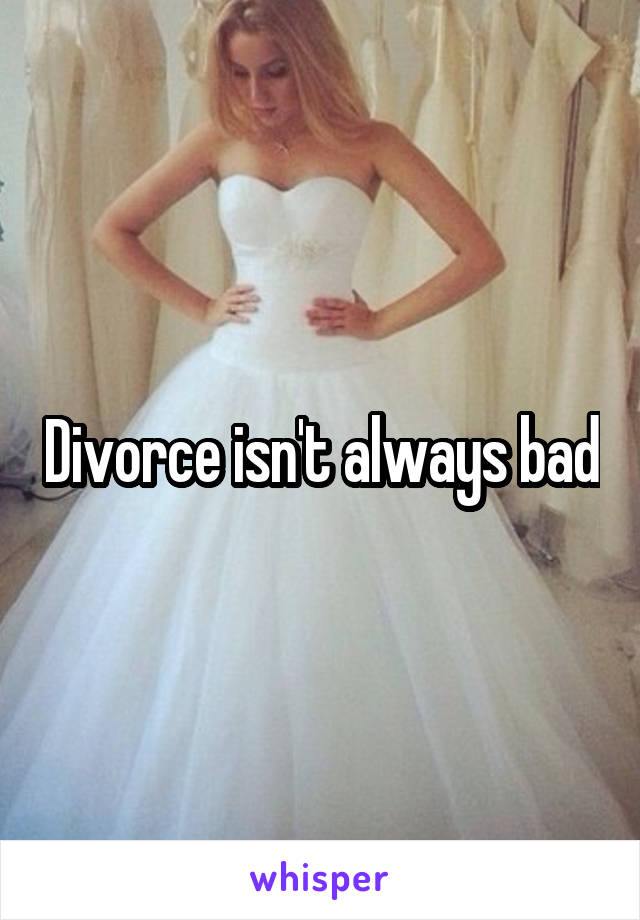 Divorce isn't always bad