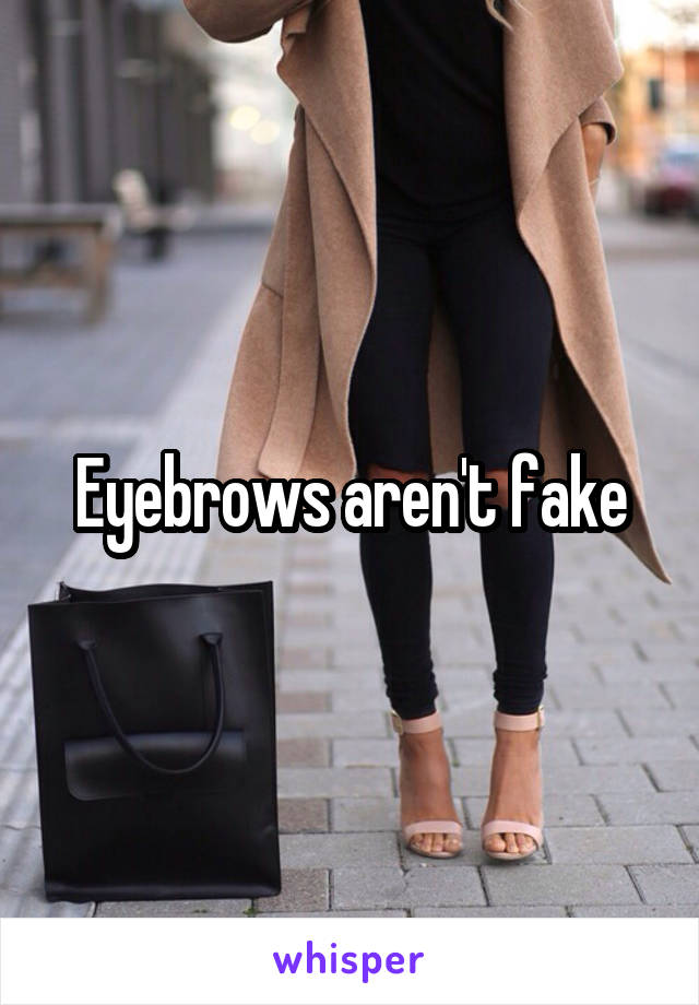 Eyebrows aren't fake