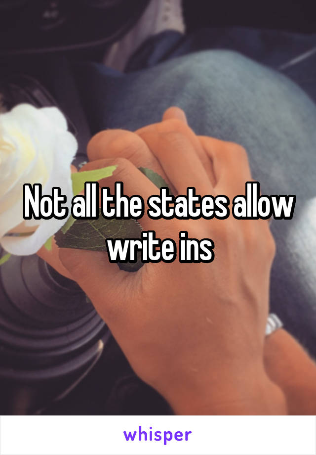 Not all the states allow write ins