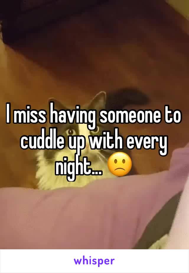 I miss having someone to cuddle up with every night... 🙁