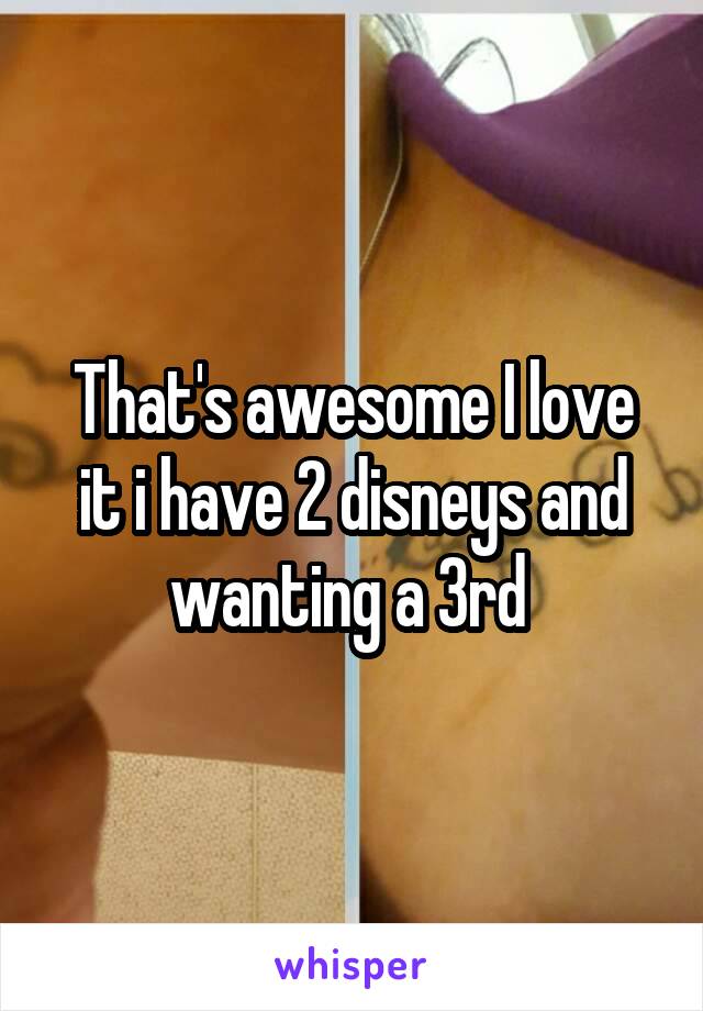 That's awesome I love it i have 2 disneys and wanting a 3rd 