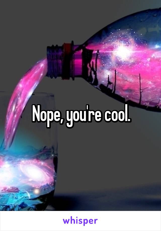 Nope, you're cool.
