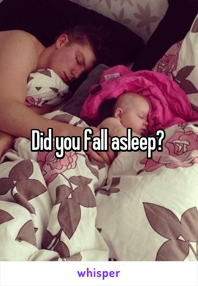 Did you fall asleep? 