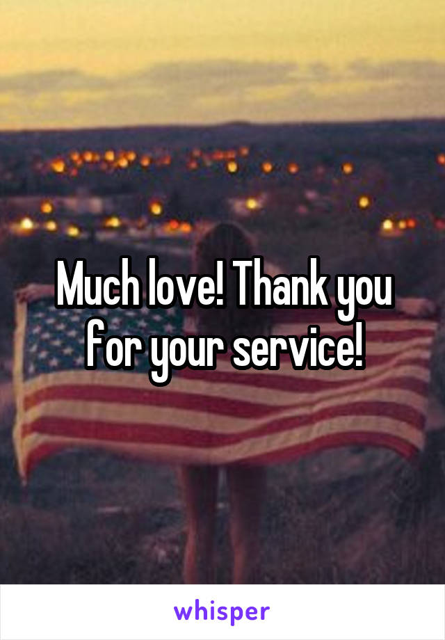 Much love! Thank you for your service!