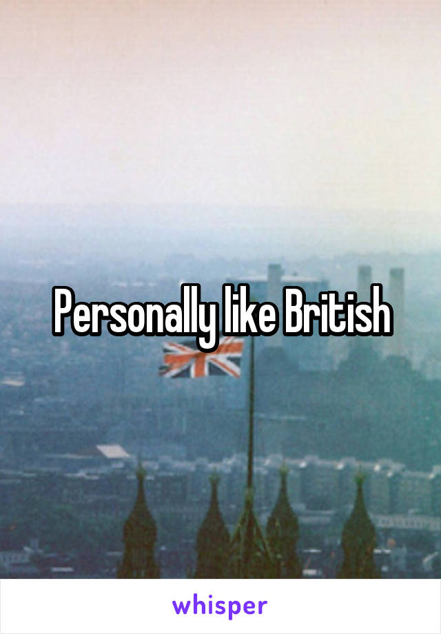 Personally like British