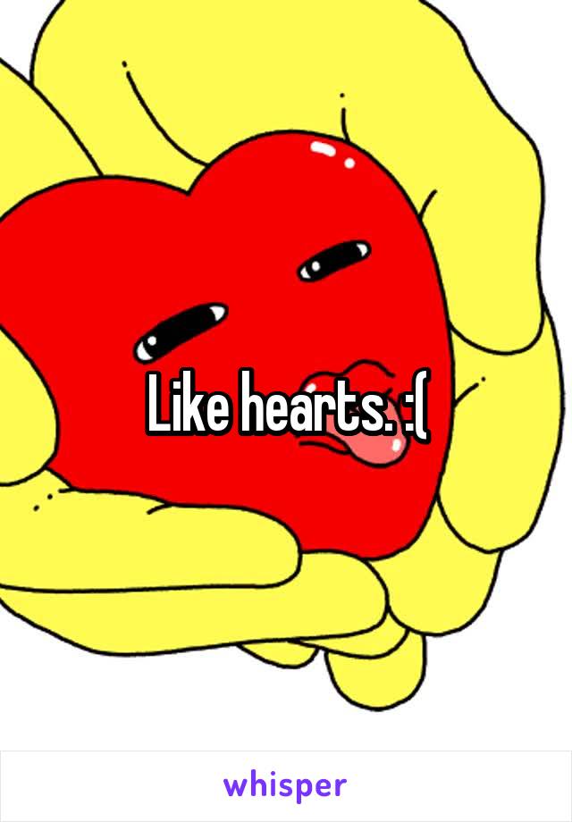 Like hearts. :(