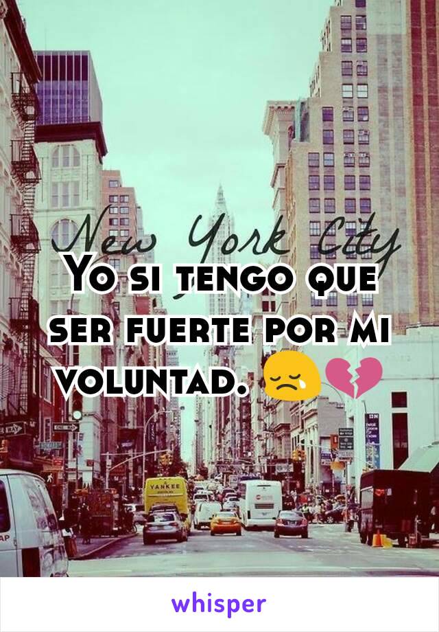 Yo si tengo que ser fuerte por mi voluntad. 😢💔