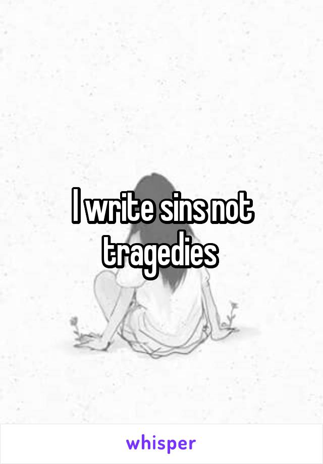 I write sins not tragedies 