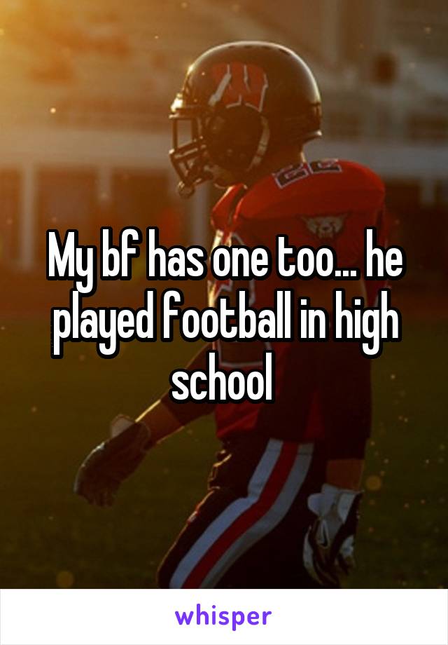 My bf has one too... he played football in high school 