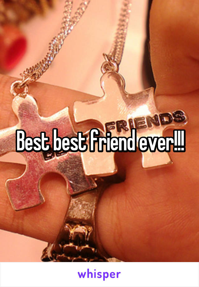 Best best friend ever!!!